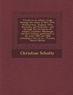 Travels on an inland voyage through the states of New-York, Pennsylvania, Virginia, Ohio, Kentucky and Tennessee: and through the territories of Indiana, Louisiana, Mississippi and New-Orleans; performed in the ye
