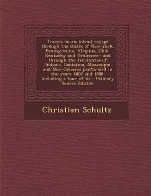 Travels on an inland voyage through the states of New-York, Pennsylvania, Virginia, Ohio, Kentucky and Tennessee: and through the territories of Indiana, Louisiana, Mississippi and New-Orleans; performed in the ye