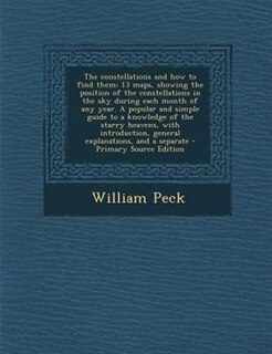 Front cover_The constellations and how to find them; 13 maps, showing the position of the constellations in the sky during each month of any year. A popular and simple guide to a knowledge of the starry heavens, with introduction, general explanations, and a separate