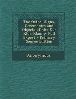 Couverture_The Oaths, Signs, Ceremonies and Objects of the Ku-Klux Klan