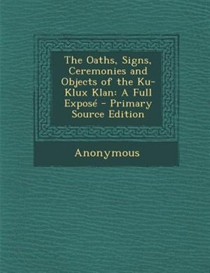 Couverture_The Oaths, Signs, Ceremonies and Objects of the Ku-Klux Klan