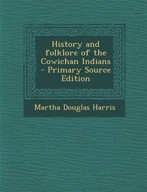 History and folklore of the Cowichan Indians  - Primary Source Edition