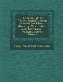 Front cover_The cruise of the Janet Nichol among the South Sea Islands; a diary by Mrs. Robert Louis Stevenson  - Primary Source Edition