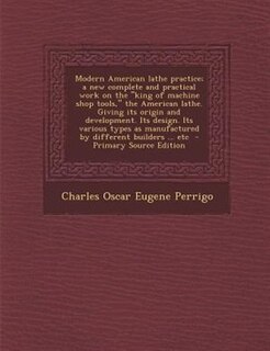 Front cover_Modern American lathe practice; a new complete and practical work on the king of machine shop tools, the American lathe. Giving its origin and development. Its design. Its various types as manufactured by different builders ... etc  - Primary Source Edi