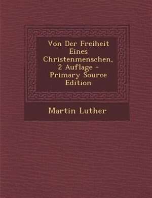 Front cover_Von Der Freiheit Eines Christenmenschen, 2 Auflage - Primary Source Edition