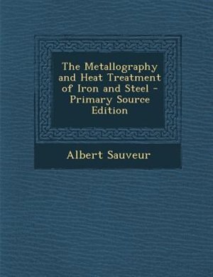 The Metallography and Heat Treatment of Iron and Steel - Primary Source Edition