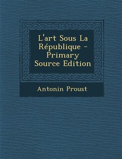 Front cover_L'art Sous La République - Primary Source Edition