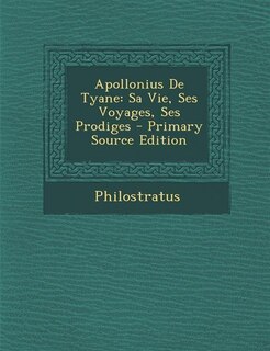 Apollonius De Tyane: Sa Vie, Ses Voyages, Ses Prodiges - Primary Source Edition