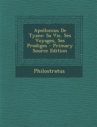 Apollonius De Tyane: Sa Vie, Ses Voyages, Ses Prodiges - Primary Source Edition