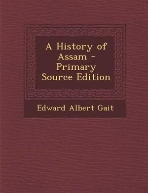 A History of Assam - Primary Source Edition