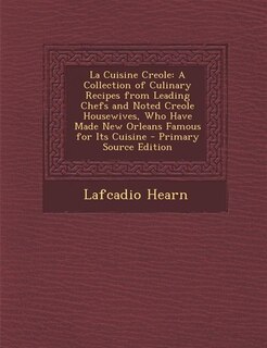 La Cuisine Creole: A Collection of Culinary Recipes from Leading Chefs and Noted Creole Housewives, Who Have Made New