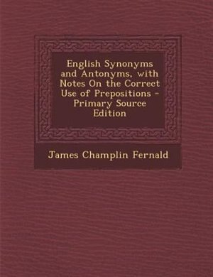 Front cover_English Synonyms and Antonyms, with Notes On the Correct Use of Prepositions - Primary Source Edition