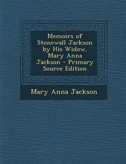 Memoirs of Stonewall Jackson by His Widow, Mary Anna Jackson - Primary Source Edition