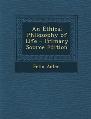 Front cover_An Ethical Philosophy of Life - Primary Source Edition