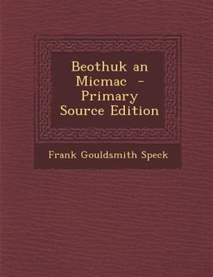 Beothuk an Micmac  - Primary Source Edition