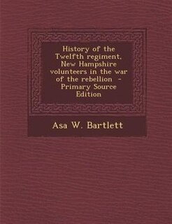 History of the Twelfth regiment, New Hampshire volunteers in the war of the rebellion