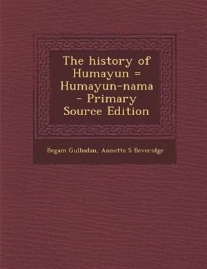 The history of Humayun = Humayun-nama