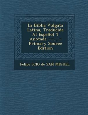 Front cover_La Biblia Vulgata Latina, Traducida Al Espanol y Anotada ---... - Primary Source Edition