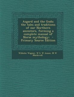 Asgard and the Gods; the tales and traditions of our Northern ancestors, forming a complete manual of Norse mythology;