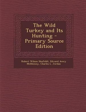 Front cover_The Wild Turkey and Its Hunting - Primary Source Edition