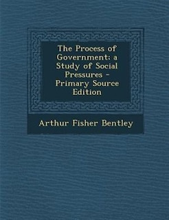 The Process of Government; a Study of Social Pressures