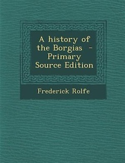 Couverture_A history of the Borgias  - Primary Source Edition