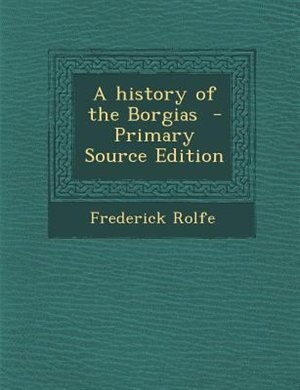 Couverture_A history of the Borgias  - Primary Source Edition