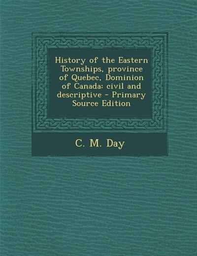 History of the Eastern Townships, province of Quebec, Dominion of Canada: civil and descriptive