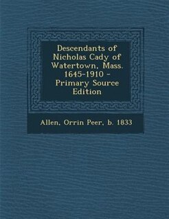 Descendants of Nicholas Cady of Watertown, Mass. 1645-1910