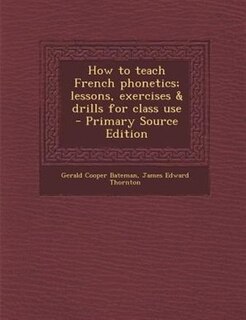 Front cover_How to teach French phonetics; lessons, exercises & drills for class use  - Primary Source Edition