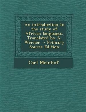An introduction to the study of African languages. Translated by A. Werner  - Primary Source Edition