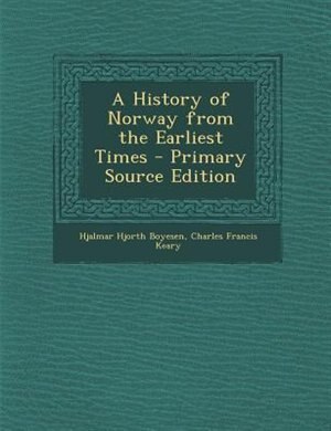 A History of Norway from the Earliest Times - Primary Source Edition