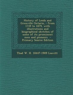 History of Leeds and Grenville Ontario,: from 1749 to 1879, with illustrations and biographical sketches of some of its prominent men and pi