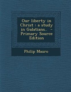 Our liberty in Christ: a study in Galatians..  - Primary Source Edition
