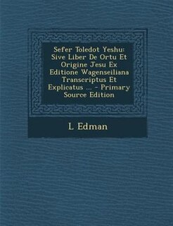 Sefer Toledot Yeshu: Sive Liber De Ortu Et Origine Jesu Ex Editione Wagenseiliana Transcriptus Et Explicatus ...