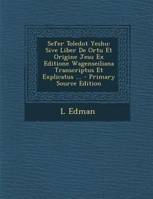 Sefer Toledot Yeshu: Sive Liber De Ortu Et Origine Jesu Ex Editione Wagenseiliana Transcriptus Et Explicatus ...
