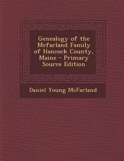 Genealogy of the Mcfarland Family of Hancock County, Maine - Primary Source Edition