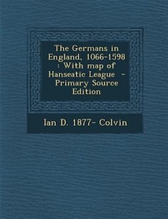 The Germans in England, 1066-1598: With map of Hanseatic League  - Primary Source Edition