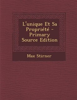 Couverture_L'unique Et Sa Propriété - Primary Source Edition