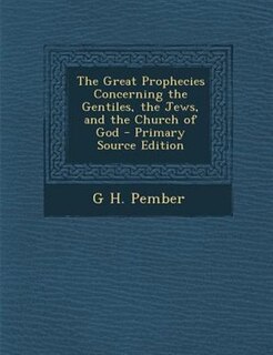 The Great Prophecies Concerning the Gentiles, the Jews, and the Church of God