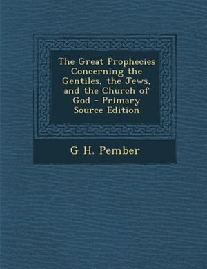 The Great Prophecies Concerning the Gentiles, the Jews, and the Church of God
