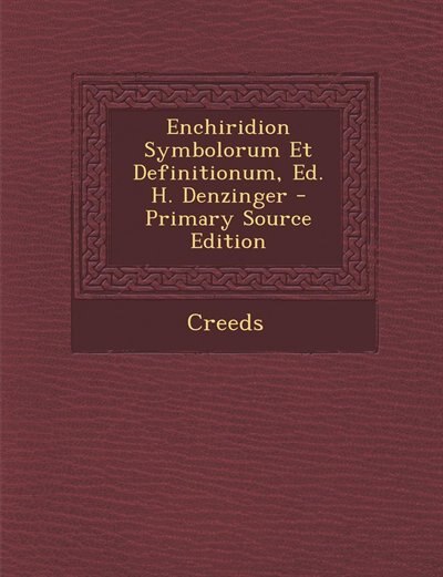 Enchiridion Symbolorum Et Definitionum, Ed. H. Denzinger