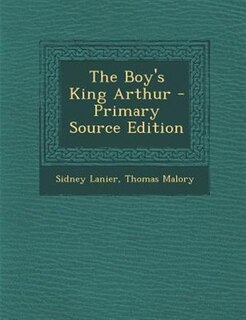 The Boy's King Arthur - Primary Source Edition
