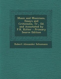 Couverture_Music and Musicians, Essays and Criticisms, Tr., Ed. and Annotated by F.R. Ritter - Primary Source Edition