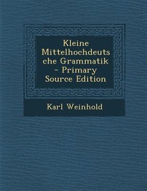Kleine Mittelhochdeutsche Grammatik - Primary Source Edition