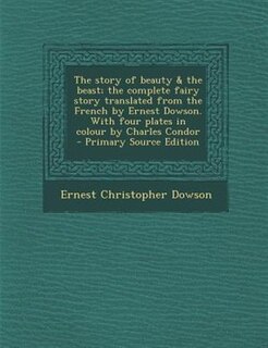 Couverture_The story of beauty & the beast; the complete fairy story translated from the French by Ernest Dowson. With four plates in colour by Charles Condor  - Primary Source Edition