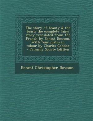 Couverture_The story of beauty & the beast; the complete fairy story translated from the French by Ernest Dowson. With four plates in colour by Charles Condor  - Primary Source Edition