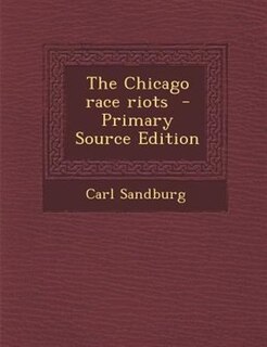 The Chicago race riots  - Primary Source Edition