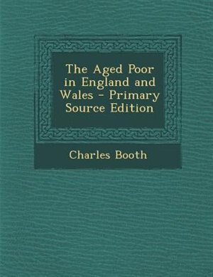 The Aged Poor in England and Wales - Primary Source Edition