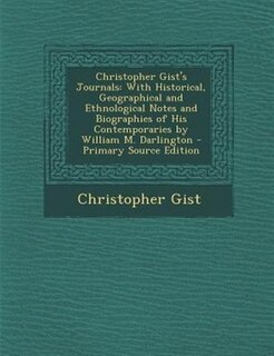 Christopher Gist's Journals: With Historical, Geographical and Ethnological Notes and Biographies of His Contemporaries by Willi